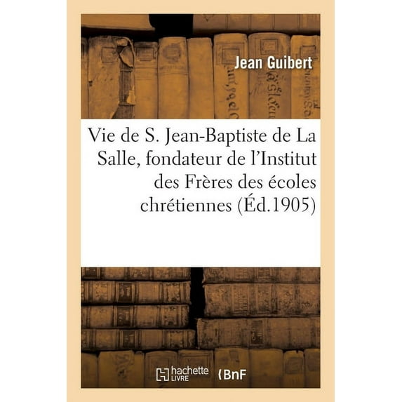 Vie de S. Jean-Baptiste de la Salle, Fondateur de l'Institut Des Frères Des Écoles Chrétiennes (Paperback)