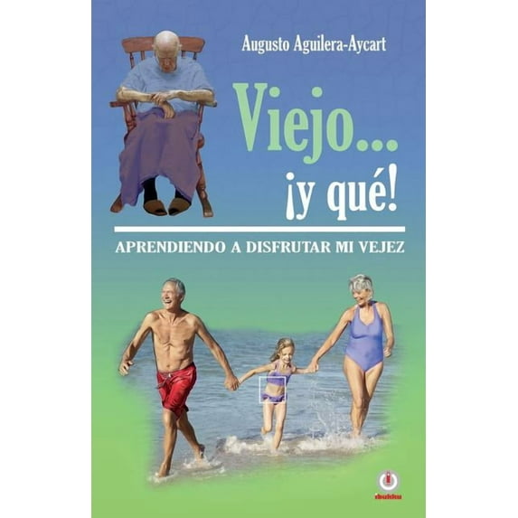 Viejo... ¡y que!: Aprendiendo a disfrutar mi vejez (Paperback) by Augusto Aguilera-Aycart