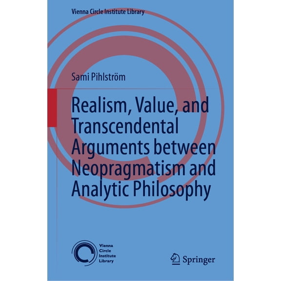 Vienna Circle Institute Library Realism, Value, and Transcendental Arguments Between Neopragmatism and Analytic Philosophy, Book 7, (Hardcover)