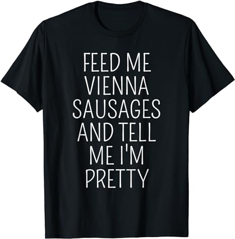 Vienna Sausage Lover Meme Feed Me Vienna Sausages T-Shirt - image 1 of 5