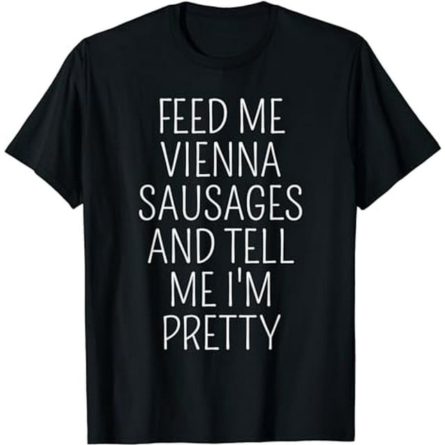 Vienna Sausage Lover Meme Feed Me Vienna Sausages T-Shirt