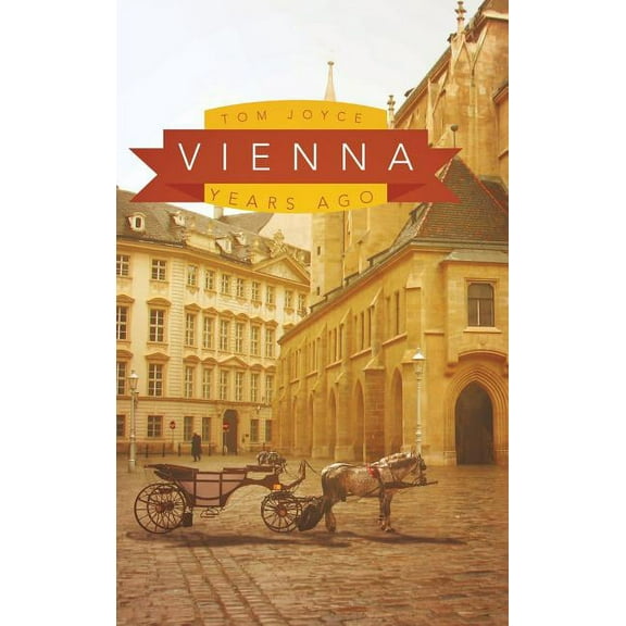 Vienna: Years Ago Hardcover 1496954432 9781496954435 Tom Joyce