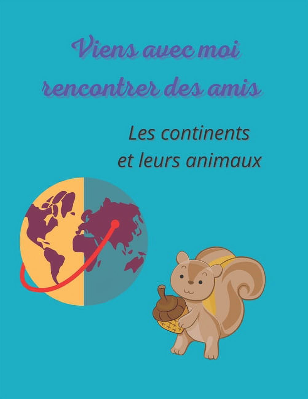 Viens avec moi rencontrer des amis: Les continents Leurs animaux -- Je colorie! Je dessine! J'Ã©cris! J'apprends!, (Paperback)