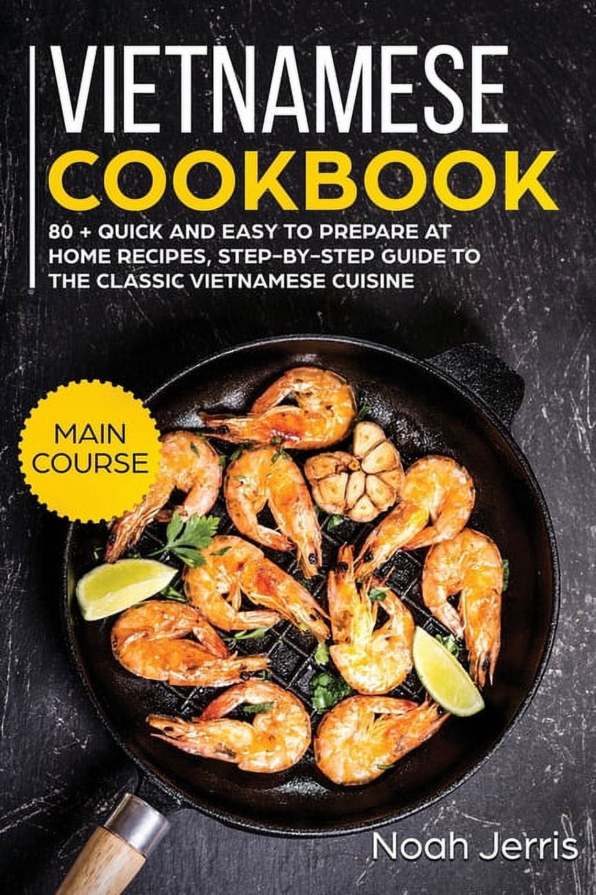 Vietnamese Cookbook : MAIN COURSE - 80 + Quick and Easy to Prepare at Home Recipes, Step-By-step Guide to the Classic Vietnamese Cuisine (Paperback) - image 1 of 1