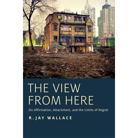 View from Here: On Affirmation, Attachment, and the Limits of Regret, (Hardcover)
