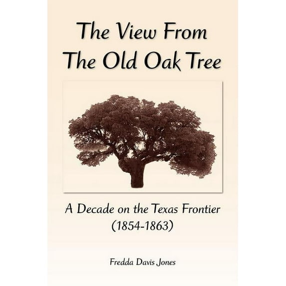 View from the Old Oak Tree : A Decade on the Texas Frontier (1854-1863)
