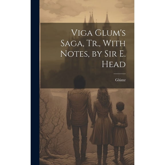 Viga Glum's Saga, Tr., With Notes, by Sir E. Head, (Hardcover)