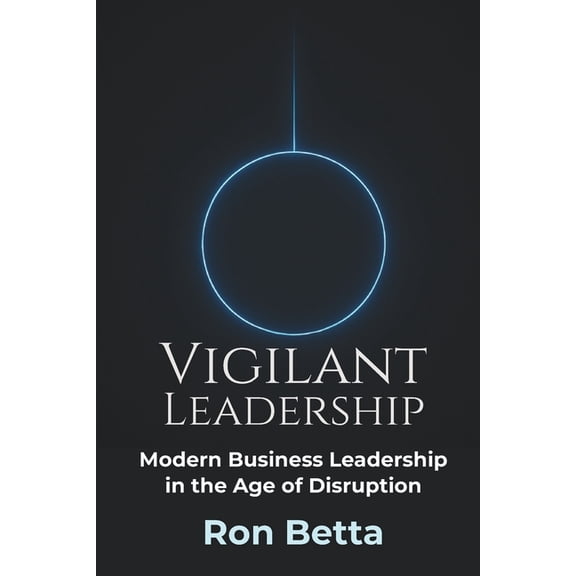 Vigilant Leadership Vigilant Leadership: Modern Business Leadership in the Age of Disruption, (Paperback)