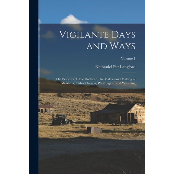 Vigilante Days and Ways: The Pioneers of The Rockies: The Makers and Making of Montana, Idaho, Oregon, Washington, and W, (Paperback)