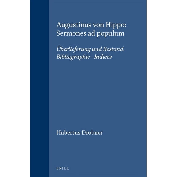 Vigiliae Christianae, Supplements Augustinus Von Hippo: Sermones AD Populum: berlieferung Und Bestand. Bibliographie - Indices, Book 49, (Hardcover)