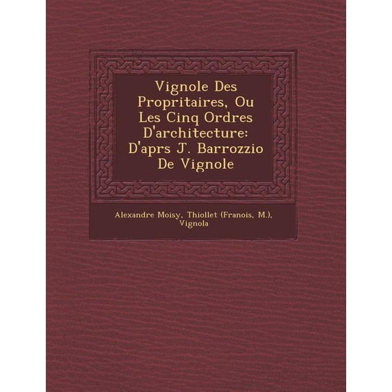 Vignole Des Propri�taires, Ou Les Cinq Ordres D'Architecture