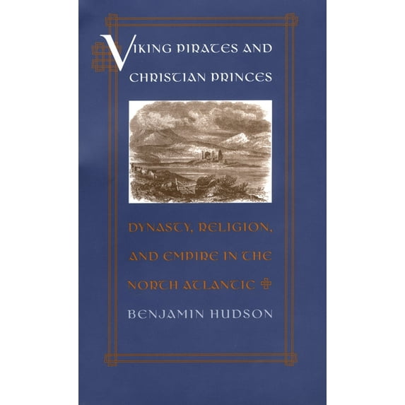 Viking Pirates and Christian Princes: Dynasty, Religion, and Empire in the North Atlantic, (Hardcover)