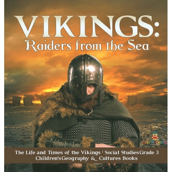 Vikings: Raiders from the Sea The Life and Times of the Vikings Social Studies Grade 3 Children's Geography & Cultures B, (Hardcover)