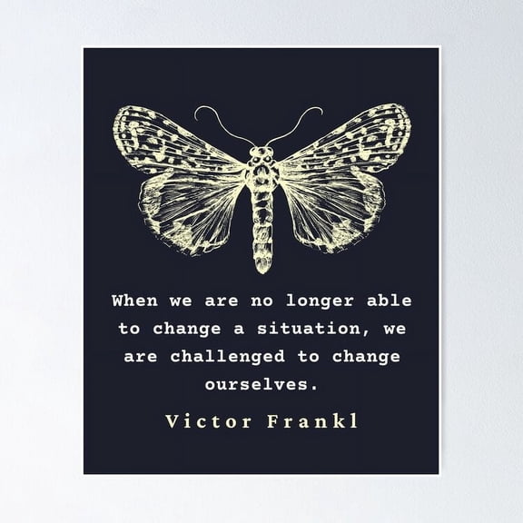 Viktor Frankl Quote: When We Are No Longer Able To Change A Situation We Are Challenged To Change Ourselves. Poster Wall Art Perfect For Home Decor & Gifts