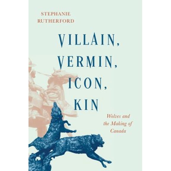 Pre-Owned Villain, Vermin, Icon, Kin: Wolves and the Making of Canada (Paperback) 0228011086 9780228011088