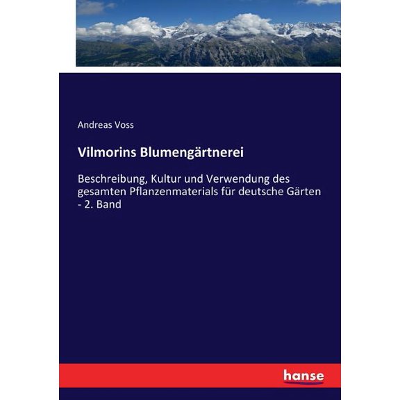 Vilmorins Blumengrtnerei: Beschreibung, Kultur und Verwendung des gesamten Pflanzenmaterials fr deutsche Grten - 2. B, (Paperback)