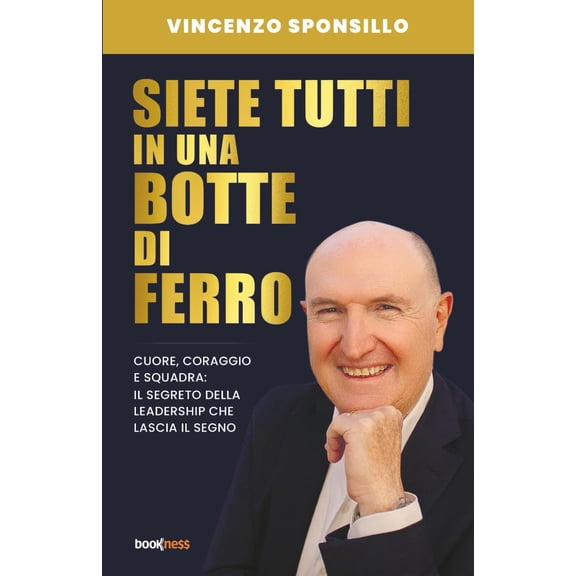 Vincenzo Sponsi SIETE TUTTI IN UNA BOTTE DI FERRO: Cuore, Coraggio e Squadra: il se (Paperback)