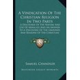 thumbnail image 1 of A Vindication Of The Christian Religion In Two Parts : A Discourse Of The Nature And Use Of Miracles And An Answer To A Discourse Of The Grounds And Reasons Of The Christian Religion (1725) (Paperback), 1 of 1