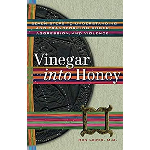 Pre-Owned Vinegar Into Honey: Seven Steps to Understanding and Transforming Anger, Aggression, and Violence (Paperback) 1559392932 9781559392938