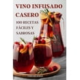 thumbnail image 1 of Vino Infusado Casero: 100 Recetas Fáciles Y Sabrosas, (Paperback), 1 of 1
