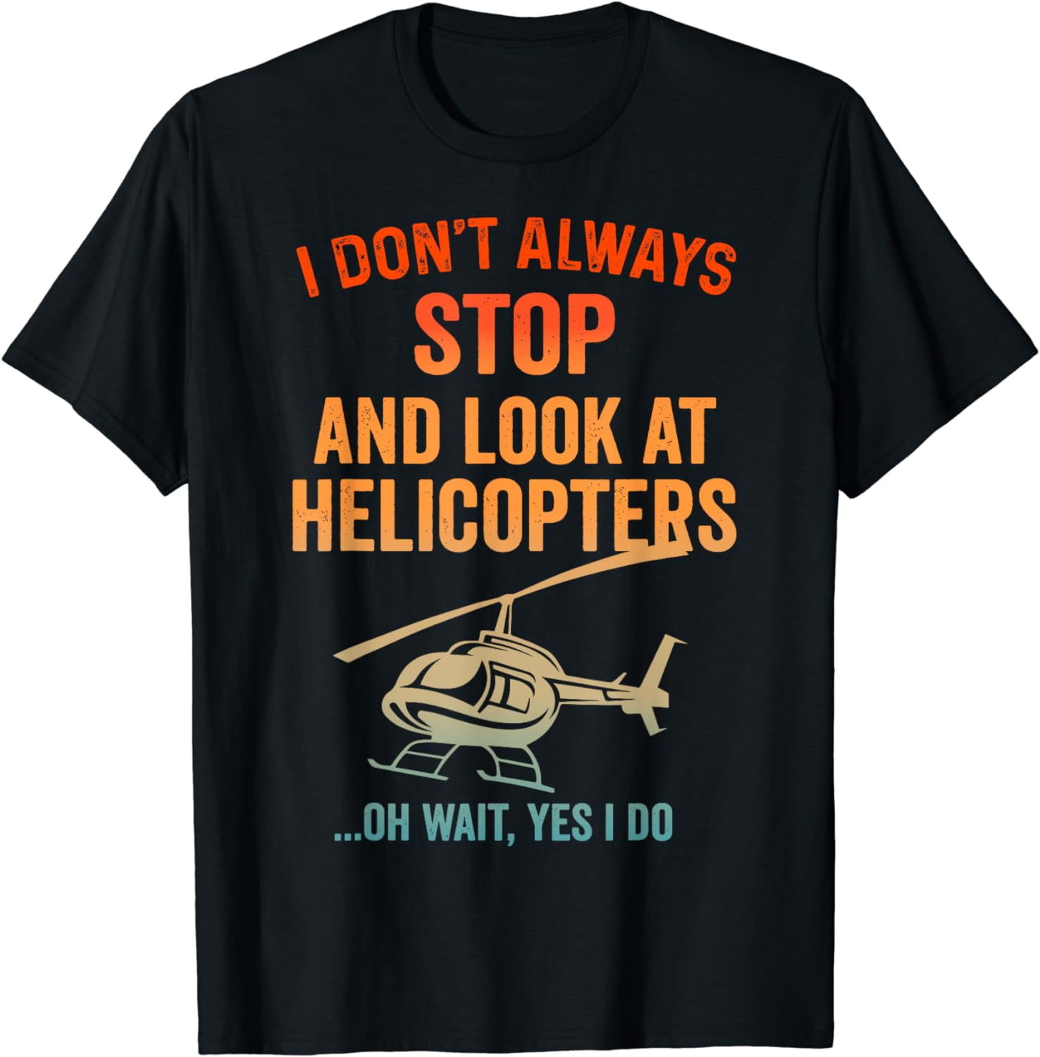 Vintage Aviator I Don't Always Stop And Look At Helicopters T-Shirt ...