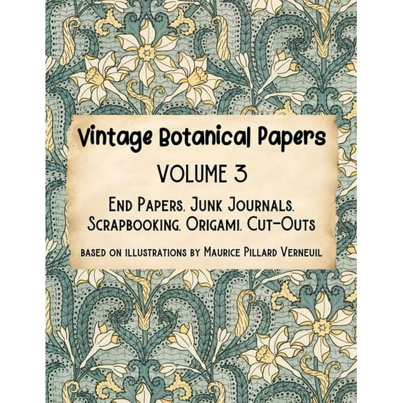 Vintage Botanical Papers Volume 3: End Papers, Junk Journals, Scrapbooking, Origami, Cut-outs. Based on illustrations by, (Paperback)