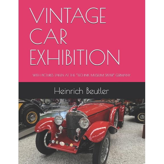 Vintage Car Exhibition: With Pictures Taken at the Technik Museum Speyer Germany (Paperback)