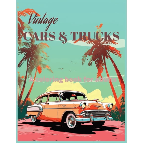 Vintage Cars and Trucks a coloring book for adults: Vintage Cars and Classic Trucks Coloring Book - 50 Stress Relieving , (Paperback)