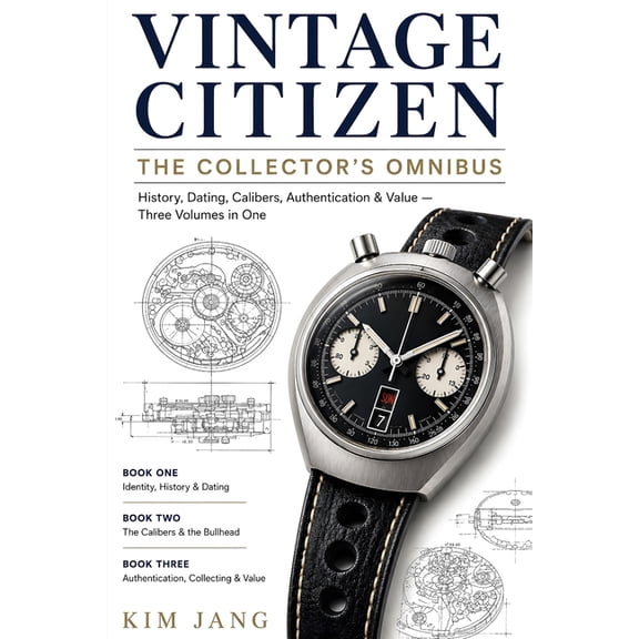 Global Horology Collection Vintage Citizen: The Collector's Omnibus: History, Dating, Calibers, Authentication & Value Three Volumes in One, (Paperback)