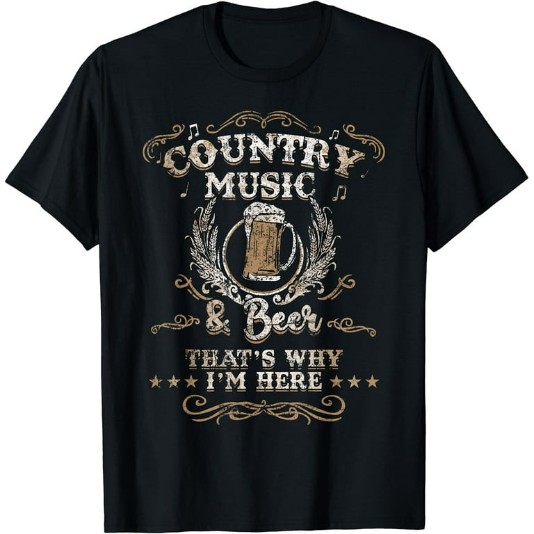 Country Music And Beer That's Why I'm Here Funny T-Shirt Country Music And Beer That's Why I'm Here Funny T-Shirt