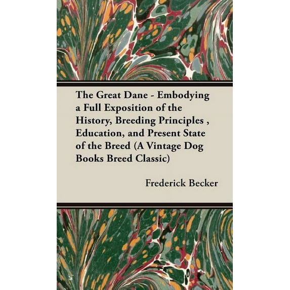 Vintage Dog Books Breed Classic The Great Dane: Embodying a Full Exposition of the History, Breeding Principles, Education, and Present State of the Bre, (Hardcover)