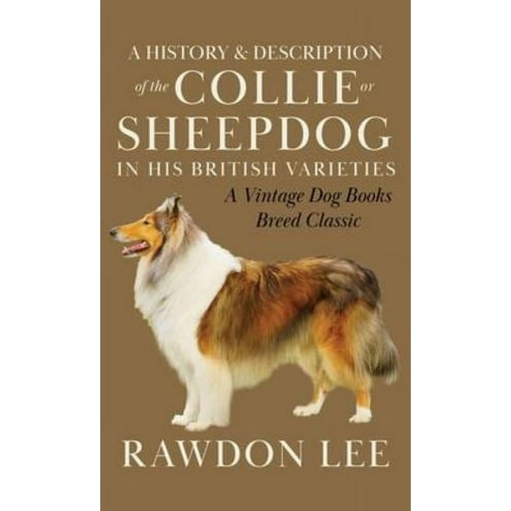 Vintage Dog Books Breed Classic: A History and Description of the Collie or Sheepdog in His British Varieties (A Vintage Dog Books Breed Classic) (Hardcover)