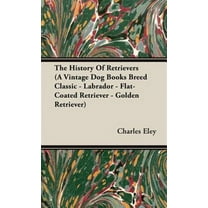 Vintage Dog Books Breed Classic: The History Of Retrievers (A Vintage Dog Books Breed Classic - Labrador - Flat-Coated Retriever - Golden Retriever) (Hardcover)