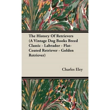 Vintage Dog Books Breed Classic: The History Of Retrievers (A Vintage Dog Books Breed Classic - Labrador - Flat-Coated Retriever - Golden Retriever) (Hardcover)