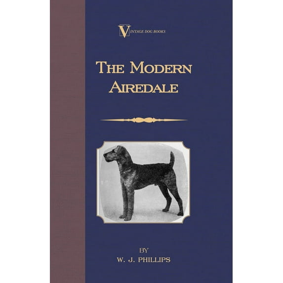 Vintage Dog Books Breed Classic The Modern Airedale Terrier: With Instructions for Stripping the Airedale and Also Training the Airedale for Big Game Hu, (Hardcover)