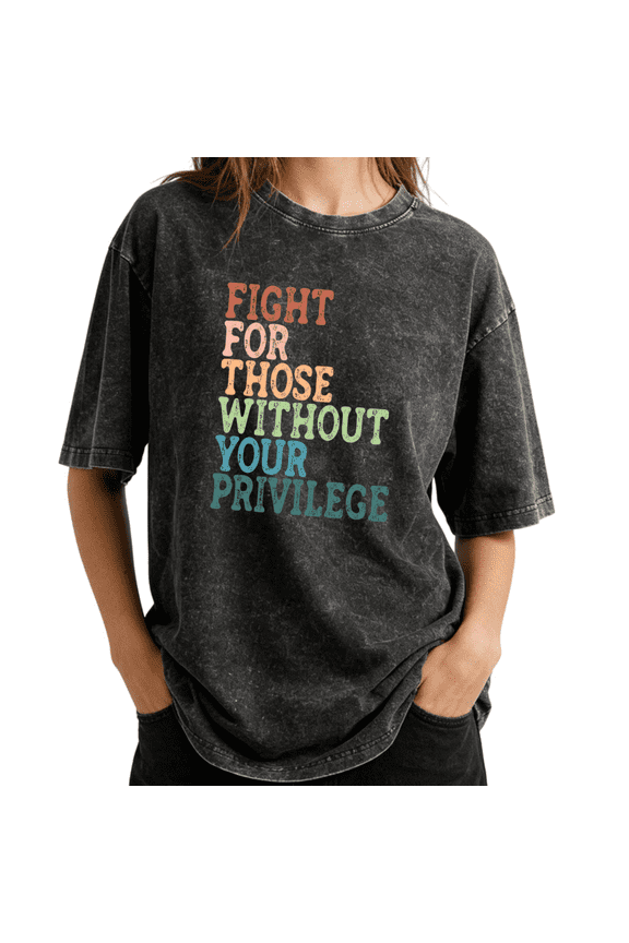 Vintage Fight For Those Without Your Privilege Social Justice Wash Print Tshirt S-2XL Acid Washed Black Graphic Tees Casual Shirts for Equality Advocate Tops