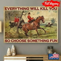 Vintage Fox Hunters Everything Will Kill You So Choose Something Fun 11 x 17 Inch Poster