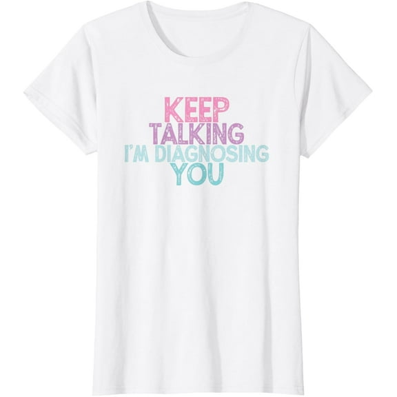 Vintage Funny Keep talking I'm diagnosing you T-Shirt
