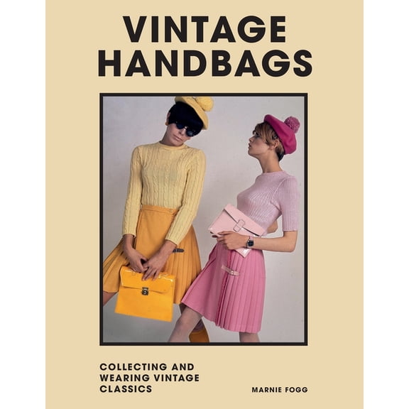 Vintage Handbags: Collecting and Wearing Designer Classics, (Hardcover)