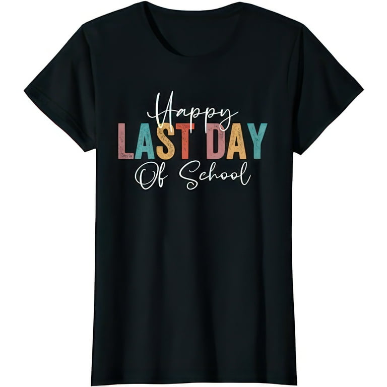 Happy Last Day Of School T-Shirt Graduation Teacher Students Happy Last Day Of School T-Shirt Graduation Teacher Students