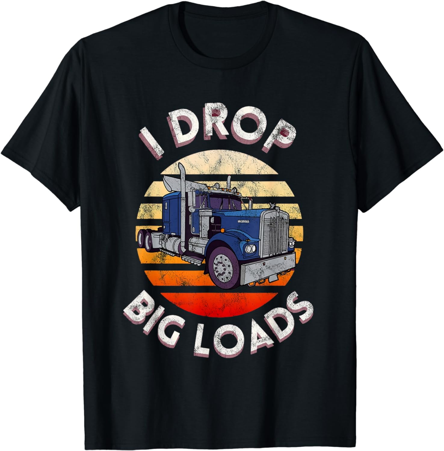 Vintage I Drop Big Loads Semi Truck Trucking Driver Trucker TShirt