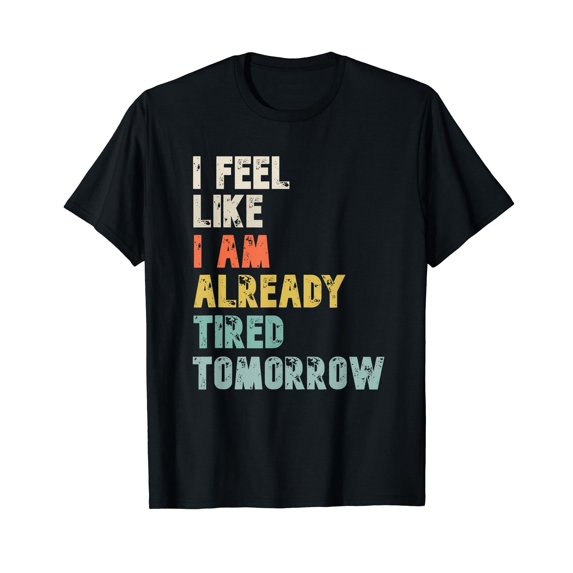 Vintage I Feel Like I'm Already Tired Tomorrow Funny Sayings T-Shirt