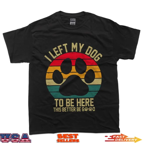 Vintage Left My Dog To Be Here Funny Dad Quote Unisex T-Shirt up to size 5XL