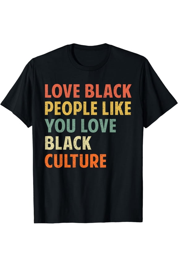 Vintage Love Black People Like You Love Black Culture Tshirt T-Shirt