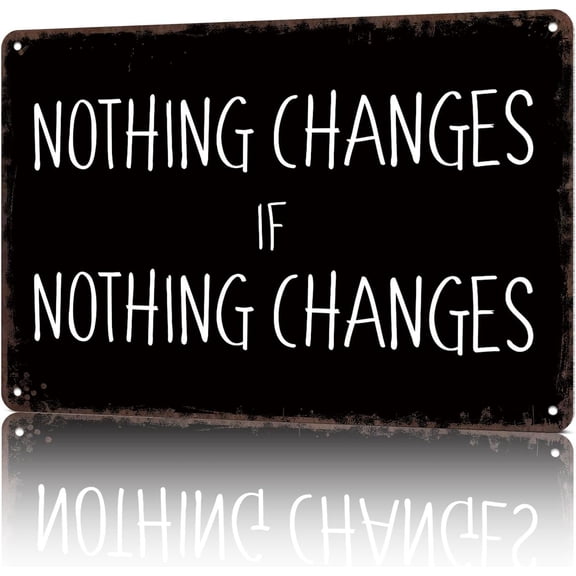 Vintage Metal Sign Nothing Changes Quote-Funny Wall Art Tin Signs Poster For Home Room Bedroom Man Cave Office Decor 8x12inch