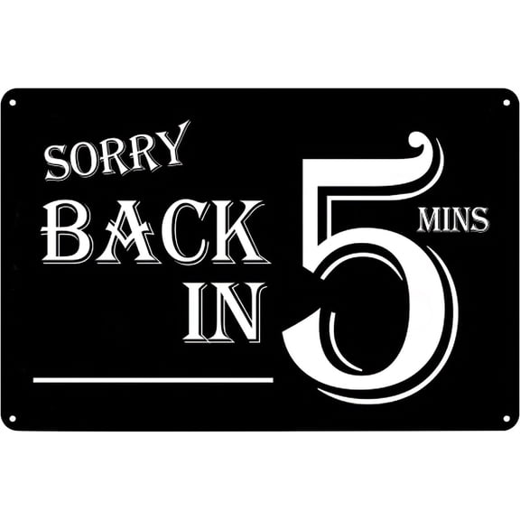 Vintage Metal Signs Sorry Back in 5 Minutes Tin Sign Poster Wall Art Decor Plaque for Home Bar Pub Club Office Gym Shop Room Garage Gift 8x12 inch