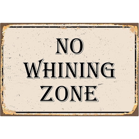 Vintage Metal Tin Sign No Whining Zone Tin Sign Notice Metal Poster Funny Work Signs Wall Art Decor Size: 8 x 12 inch