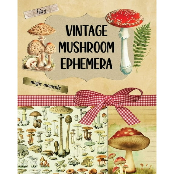 Vintage Mushroom Ephemera Collection: Over 170 Images for Scrapbooking, Junk Journals, Decoupage or Collage Art, (Paperback)