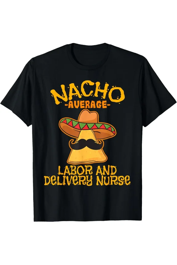 Vintage Nacho Average Labor And Delivery Nurse Cinco De Mayo Mexican T-Shirt S-5XL Trending Birrthday Tee Gifts, Unisex T-Shirt
