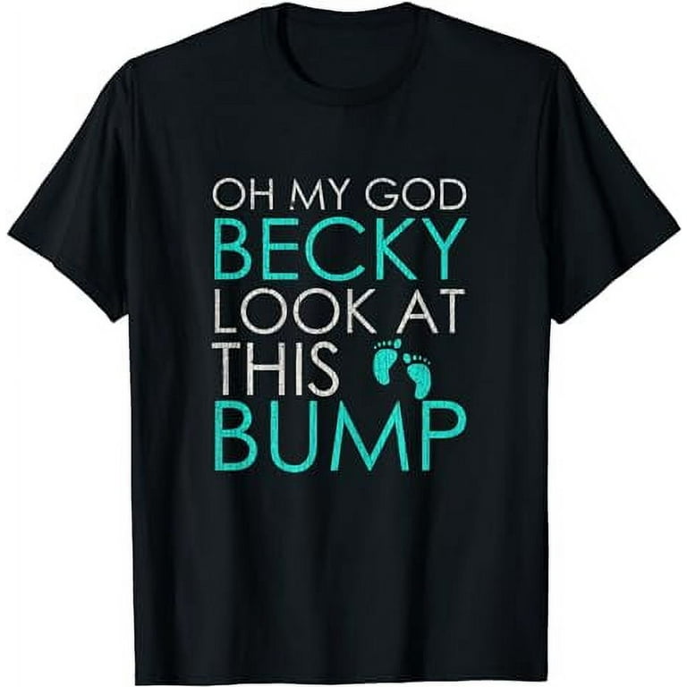 Oh My God Becky Look At This Bump T-Shirt Oh My God Becky Look At This Bump T-Shirt
